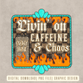 Livin’ on Caffeine & Chaos Digital Download |  High Resolution PNG Graphic File